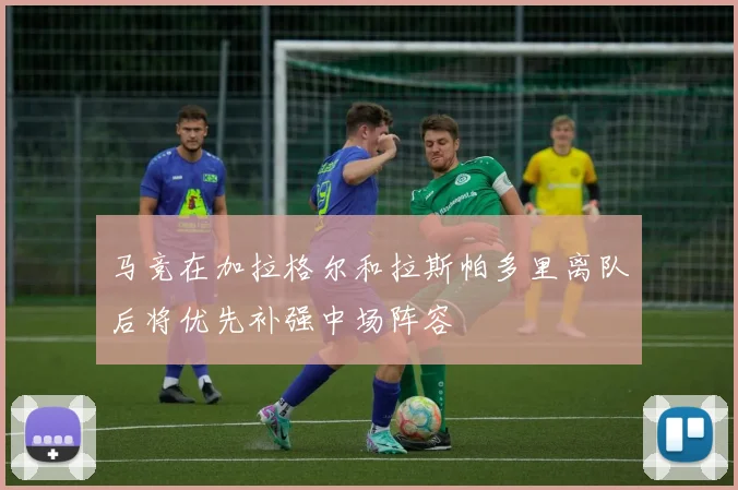 马竞在加拉格尔和拉斯帕多里离队后将优先补强中场阵容